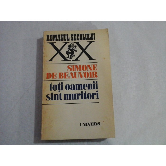 Toti oamenii sint muritori - Simone De BEAUVOIR Toti oamenii sint muritori - Simone De BEAUVOIR